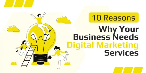 Why Your Business Needs Digital Marketing Services: 10 Compelling Reasons